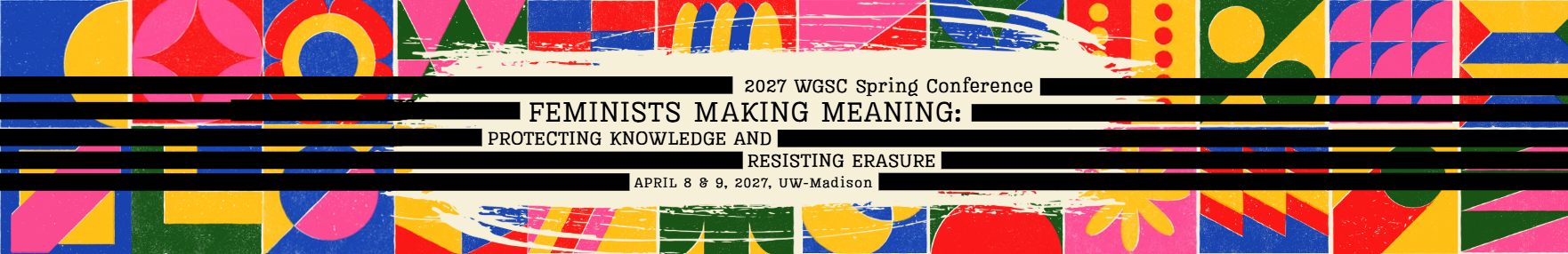2027 WGSC Spring Conference Banner with text "Feminists Making Meaning: Protecting Knowledge and Resisting Erasure, April 8-9, 2027, UW-Madison" over a beige erasure streak with redaction bars framing it and multi-colored primary shapes in background